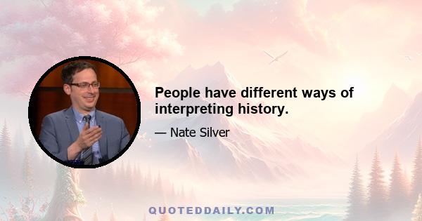 People have different ways of interpreting history.