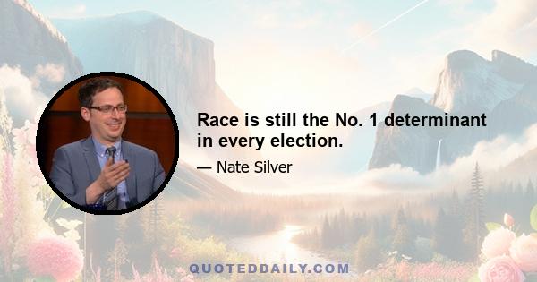 Race is still the No. 1 determinant in every election.