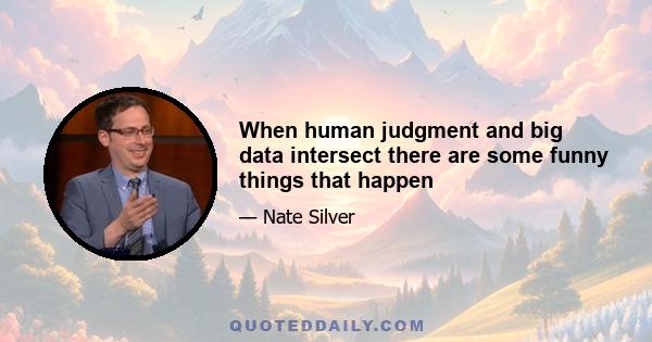 When human judgment and big data intersect there are some funny things that happen