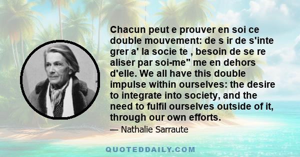 Chacun peut e prouver en soi ce double mouvement: de s ir de s'inte grer a' la socie te , besoin de se re aliser par soi-me me en dehors d'elle. We all have this double impulse within ourselves: the desire to integrate