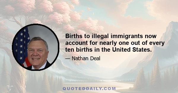 Births to illegal immigrants now account for nearly one out of every ten births in the United States.