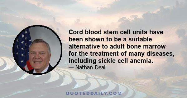 Cord blood stem cell units have been shown to be a suitable alternative to adult bone marrow for the treatment of many diseases, including sickle cell anemia.