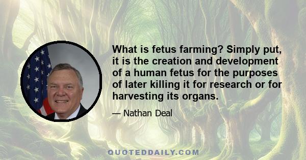 What is fetus farming? Simply put, it is the creation and development of a human fetus for the purposes of later killing it for research or for harvesting its organs.