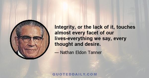 Integrity, or the lack of it, touches almost every facet of our lives-everything we say, every thought and desire.