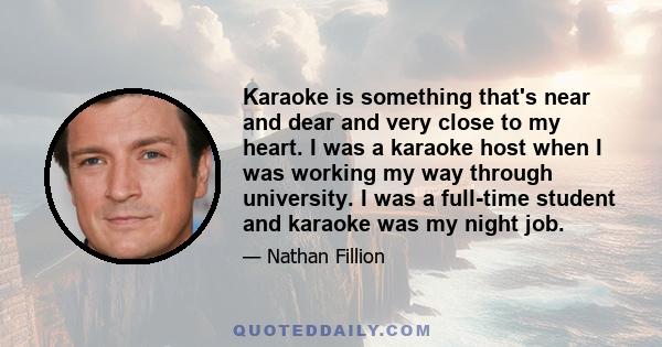 Karaoke is something that's near and dear and very close to my heart. I was a karaoke host when I was working my way through university. I was a full-time student and karaoke was my night job.