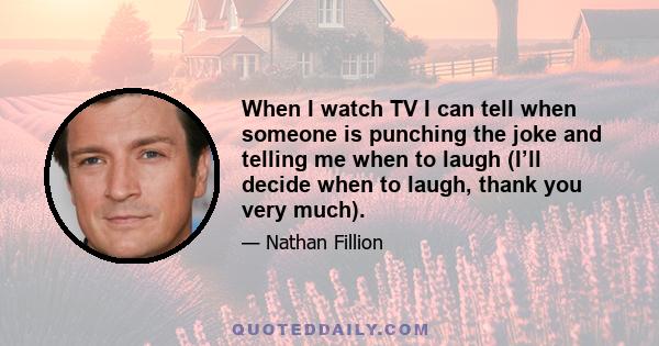 When I watch TV I can tell when someone is punching the joke and telling me when to laugh (I’ll decide when to laugh, thank you very much).