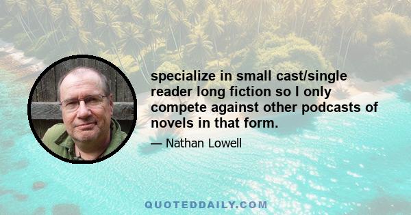 specialize in small cast/single reader long fiction so I only compete against other podcasts of novels in that form.