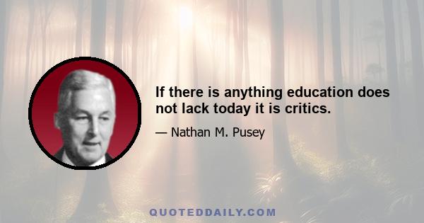 If there is anything education does not lack today it is critics.