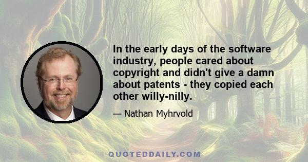 In the early days of the software industry, people cared about copyright and didn't give a damn about patents - they copied each other willy-nilly.