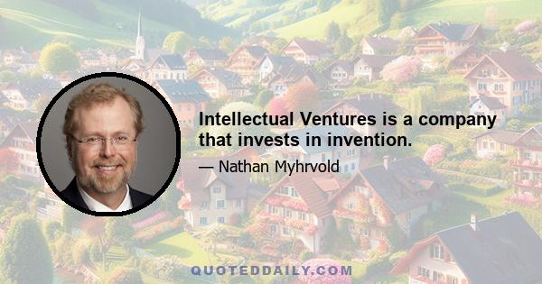 Intellectual Ventures is a company that invests in invention.