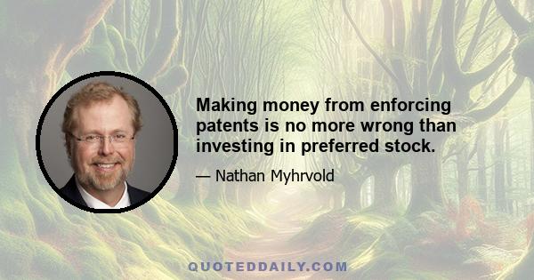 Making money from enforcing patents is no more wrong than investing in preferred stock.