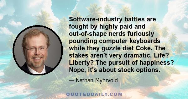 Software-industry battles are fought by highly paid and out-of-shape nerds furiously pounding computer keyboards while they guzzle diet Coke. The stakes aren't very dramatic. Life? Liberty? The pursuit of happiness?