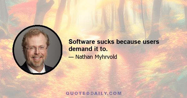 Software sucks because users demand it to.