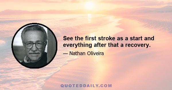 See the first stroke as a start and everything after that a recovery.