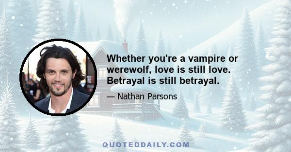 Whether you're a vampire or werewolf, love is still love. Betrayal is still betrayal.