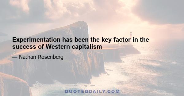 Experimentation has been the key factor in the success of Western capitalism