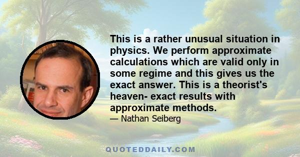 This is a rather unusual situation in physics. We perform approximate calculations which are valid only in some regime and this gives us the exact answer. This is a theorist's heaven- exact results with approximate