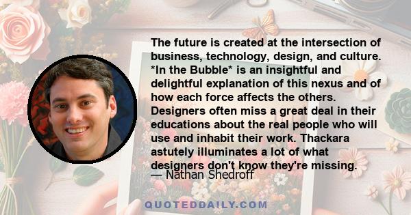 The future is created at the intersection of business, technology, design, and culture. *In the Bubble* is an insightful and delightful explanation of this nexus and of how each force affects the others. Designers often 