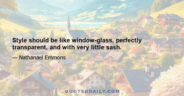 Style should be like window-glass, perfectly transparent, and with very little sash.