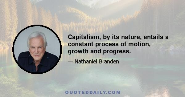 Capitalism, by its nature, entails a constant process of motion, growth and progress.