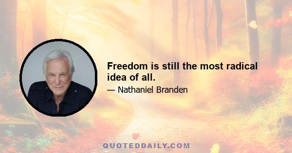 Freedom is still the most radical idea of all.