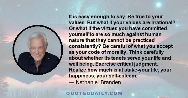 It is easy enough to say, Be true to your values. But what if your values are irrational? Or what if the virtues you have committed yourself to are so much against human nature that they cannot be practiced