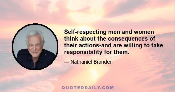 Self-respecting men and women think about the consequences of their actions-and are willing to take responsibility for them.