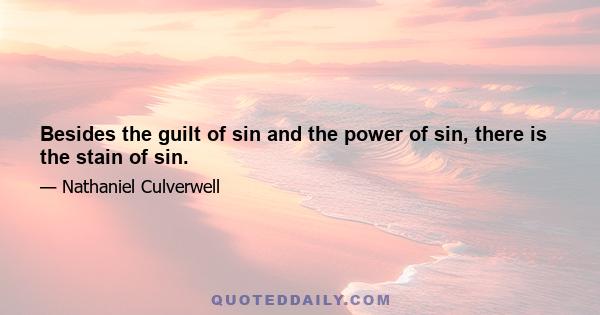 Besides the guilt of sin and the power of sin, there is the stain of sin.