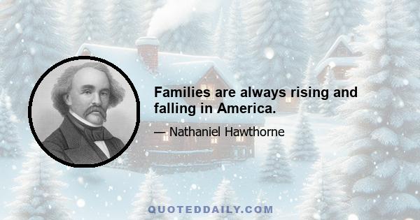 Families are always rising and falling in America.