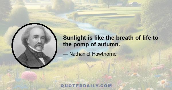 Sunlight is like the breath of life to the pomp of autumn.