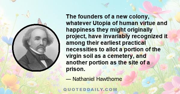 The founders of a new colony, whatever Utopia of human virtue and happiness they might originally project, have invariably recognized it among their earliest practical necessities to allot a portion of the virgin soil