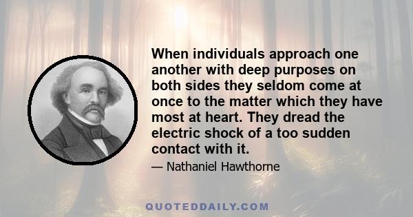 When individuals approach one another with deep purposes on both sides they seldom come at once to the matter which they have most at heart. They dread the electric shock of a too sudden contact with it.