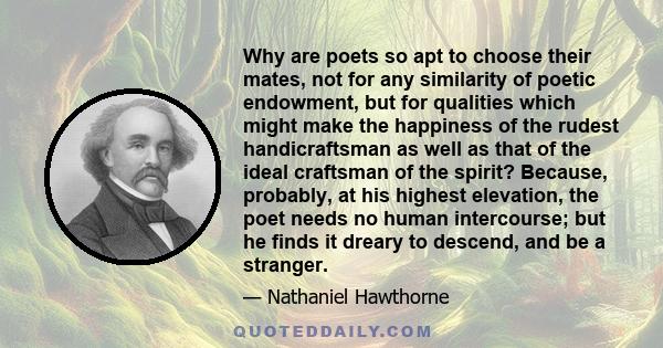 Why are poets so apt to choose their mates, not for any similarity of poetic endowment, but for qualities which might make the happiness of the rudest handicraftsman as well as that of the ideal craftsman of the spirit? 