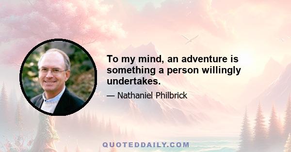 To my mind, an adventure is something a person willingly undertakes.