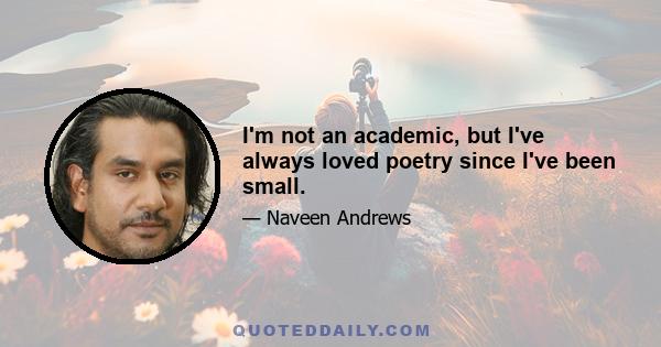 I'm not an academic, but I've always loved poetry since I've been small.