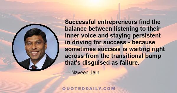 Successful entrepreneurs find the balance between listening to their inner voice and staying persistent in driving for success - because sometimes success is waiting right across from the transitional bump that's