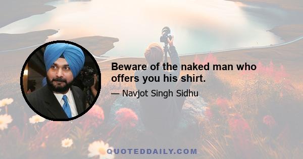 Beware of the naked man who offers you his shirt.