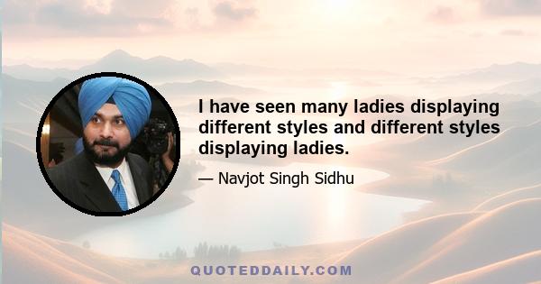 I have seen many ladies displaying different styles and different styles displaying ladies.