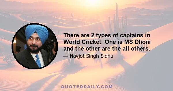 There are 2 types of captains in World Cricket. One is MS Dhoni and the other are the all others.