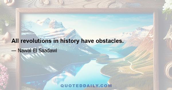 All revolutions in history have obstacles.