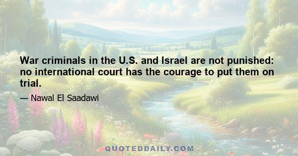 War criminals in the U.S. and Israel are not punished: no international court has the courage to put them on trial.