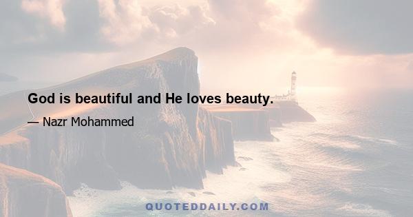 God is beautiful and He loves beauty.