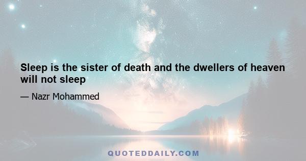 Sleep is the sister of death and the dwellers of heaven will not sleep