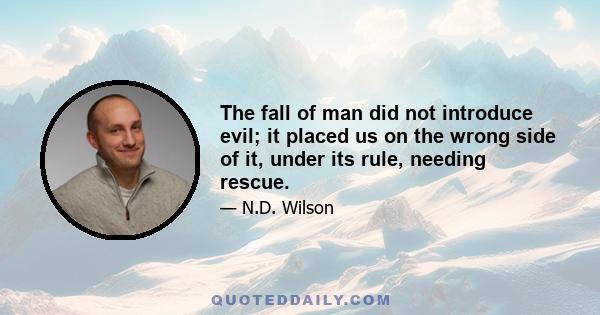 The fall of man did not introduce evil; it placed us on the wrong side of it, under its rule, needing rescue.