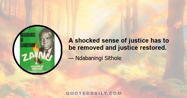 A shocked sense of justice has to be removed and justice restored.