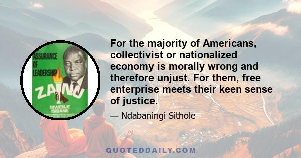 For the majority of Americans, collectivist or nationalized economy is morally wrong and therefore unjust. For them, free enterprise meets their keen sense of justice.