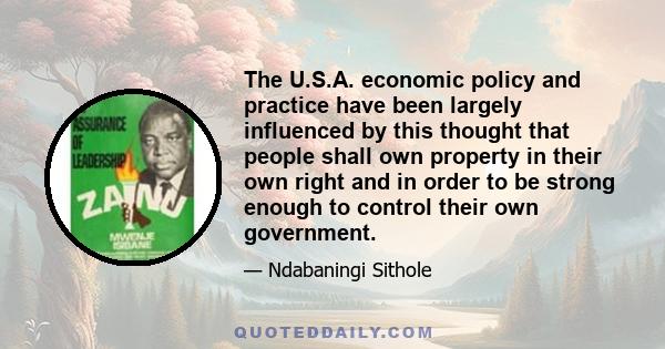 The U.S.A. economic policy and practice have been largely influenced by this thought that people shall own property in their own right and in order to be strong enough to control their own government.