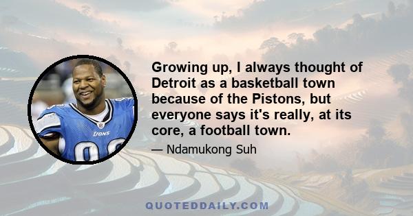 Growing up, I always thought of Detroit as a basketball town because of the Pistons, but everyone says it's really, at its core, a football town.