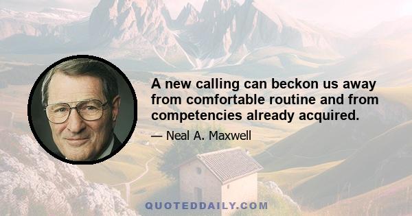 A new calling can beckon us away from comfortable routine and from competencies already acquired.