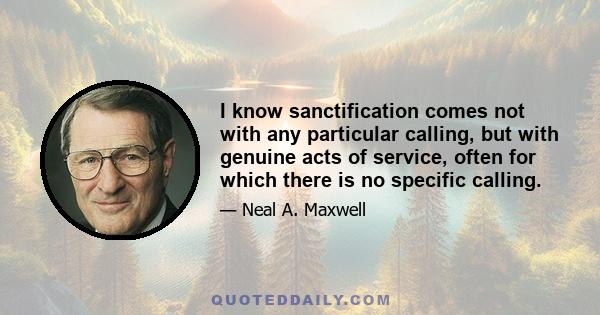 I know sanctification comes not with any particular calling, but with genuine acts of service, often for which there is no specific calling.